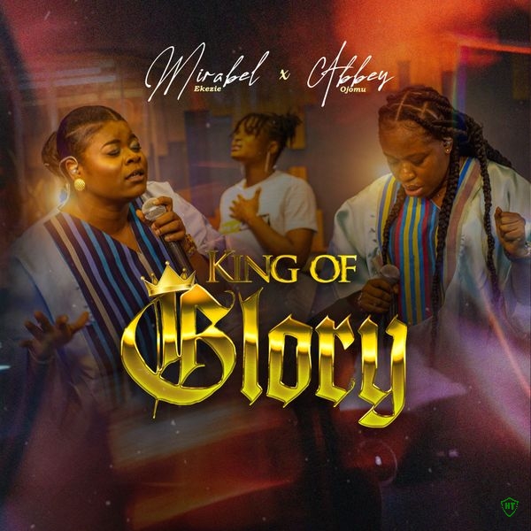 Mirabel Ekezie – KING OF GLORY LIVE ft. Abbey ojomu