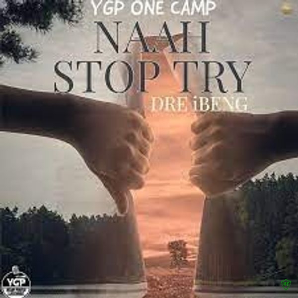 YGPONECAMP Promotion – Naah Stop Try ft. Entertainment & Dre Ibeng