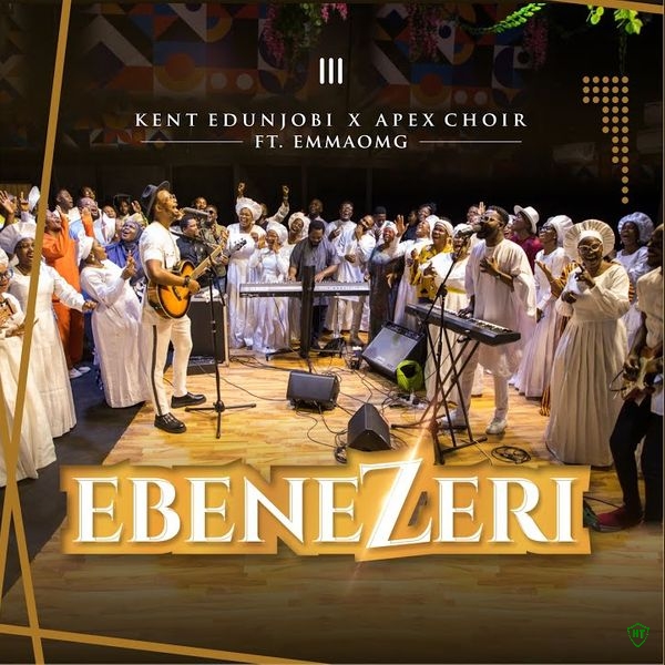 Kent Edunjobi – Ebenezeri || Oluwayanmifent ft. CCC Apex Choir & EmmaOMG